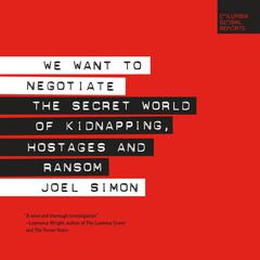 We Want to Negotiate: The Secret World of Kidnapping, Hostages and Ransom Audiobook, by 