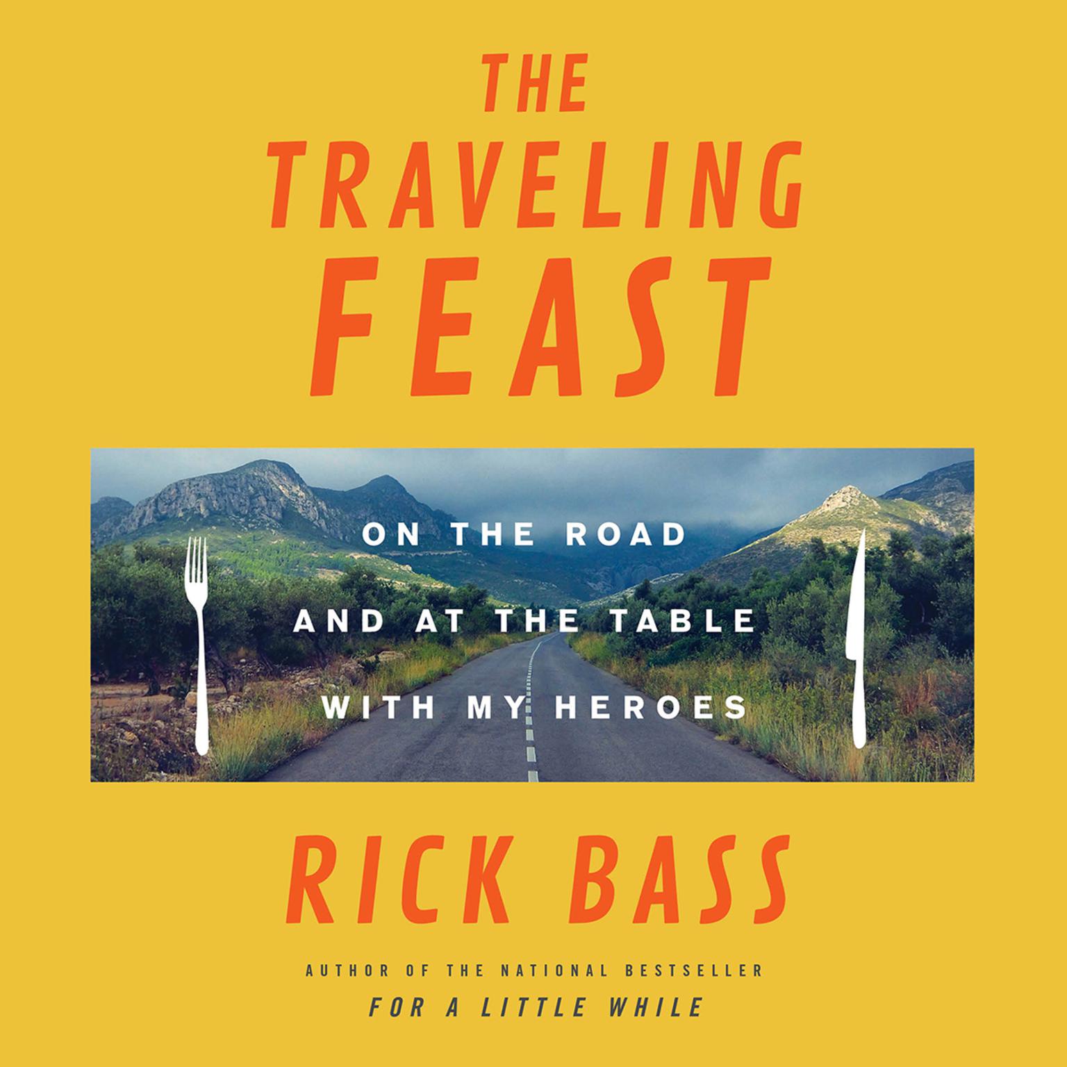 The Traveling Feast: On the Road and at the Table with My Heroes Audiobook, by Rick Bass