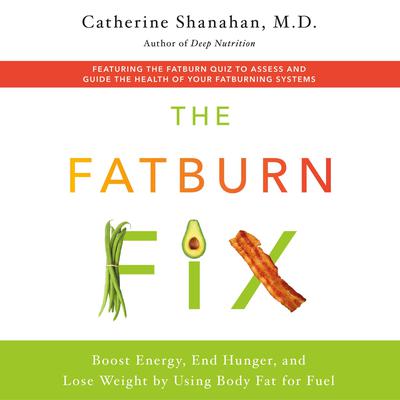 The Fatburn Fix: Boost Energy, End Hunger, and Lose Weight by Using Body Fat for Fuel Audiobook, by Catherine Shanahan