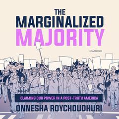 The Marginalized Majority: Claiming Our Power in a Post-Truth America Audiobook, by Onnesha Roychoudhuri