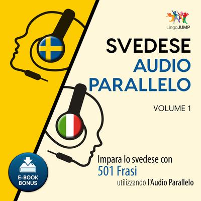 Audio Parallelo Svedese - Impara lo svedese con 501 Frasi utilizzando lAudio Parallelo - Volume 1 Audiobook, by Lingo Jump