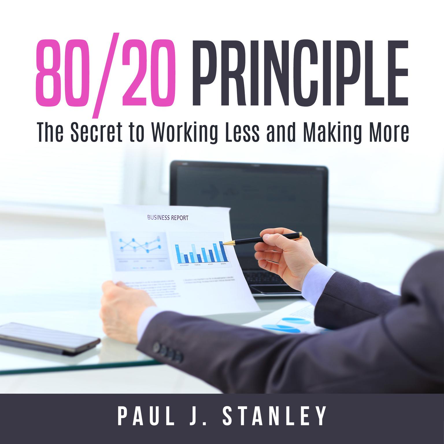 80/20 Principle::  The Secret to Working Less and Making More Audiobook, by Paul J. Stanley