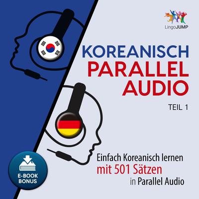Koreanisch Parallel Audio - Einfach Koreanisch lernen mit 501 Sätzen in Parallel Audio - Teil 1 Audiobook, by Lingo Jump
