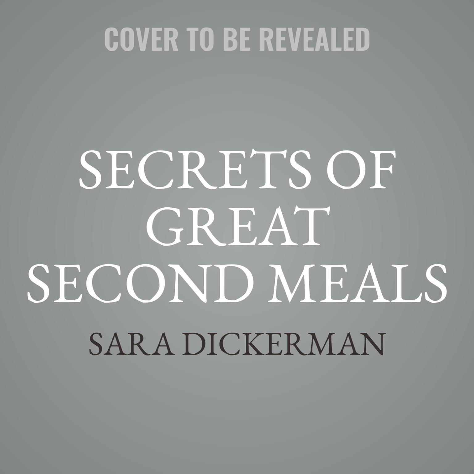 Secrets of Great Second Meals: Flexible Modern Recipes That Value Time and Limit Waste Audiobook, by Sara Dickerman