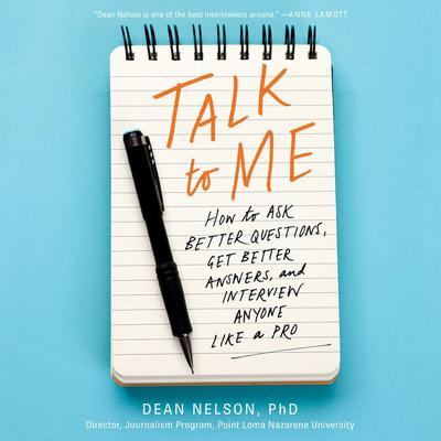 Talk to Me: How to Ask Better Questions, Get Better Answers, and Interview Anyone Like a Pro Audiobook, by Dean Nelson