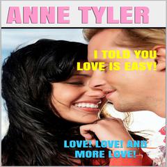 I Told You Love Is Easy!: Love! Love! and More Love! Audiobook, by Anne Tyler
