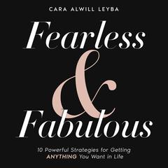 Fearless & Fabulous : 10 Powerful Strategies for Getting Anything You Want in Life Audiobook, by Cara Alwill Leyba