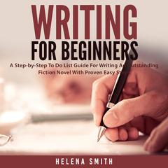 Writing For Beginners: A Step-by-Step To-Do List Guide for Writing an Outstanding Fiction Novel with Proven Easy Steps Audiobook, by 