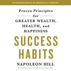 Success Habits: Proven Principles for Greater Wealth, Health, and Happiness Audiobook, by Napoleon Hill