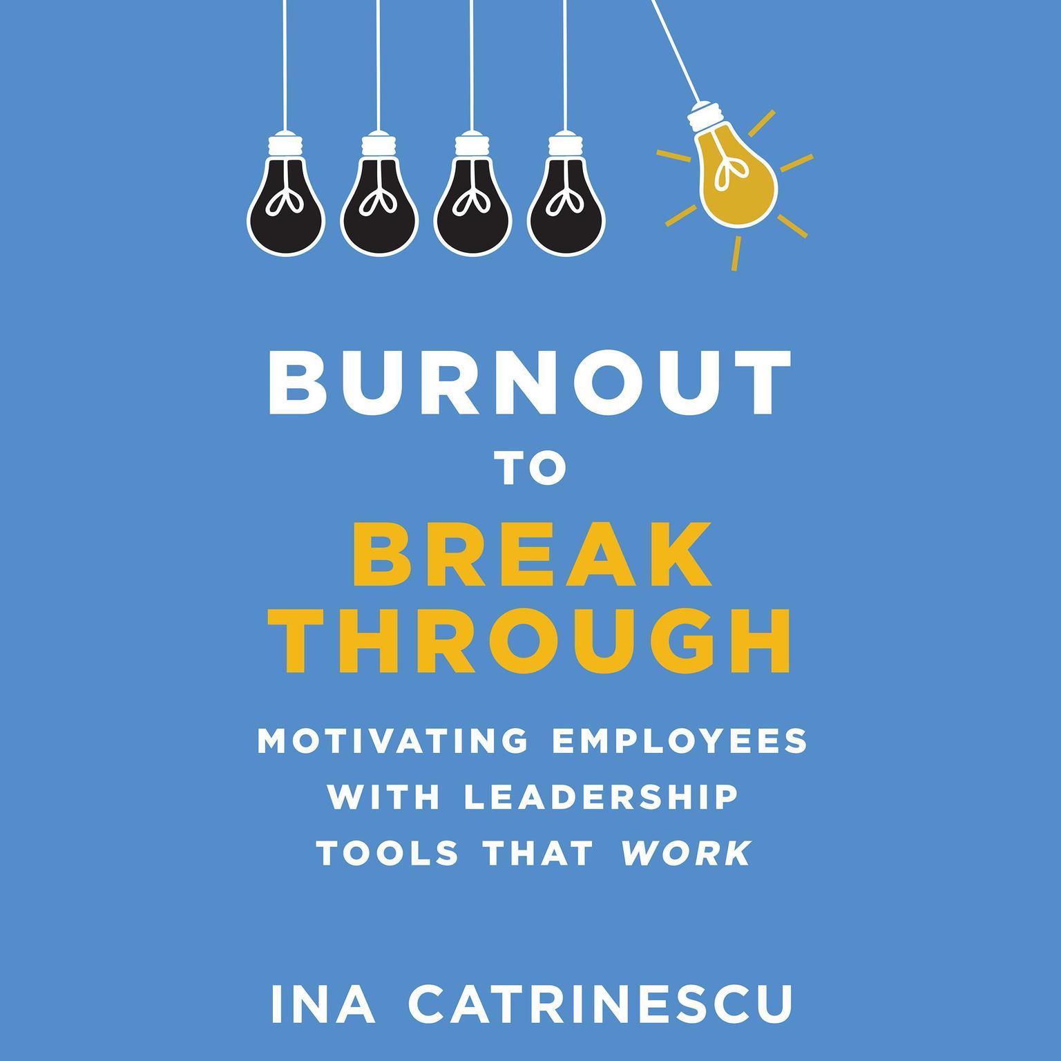 Burnout to Breakthrough: Motivating Employees With Leadership Tools That Work Audiobook, by Ina Catrinescu