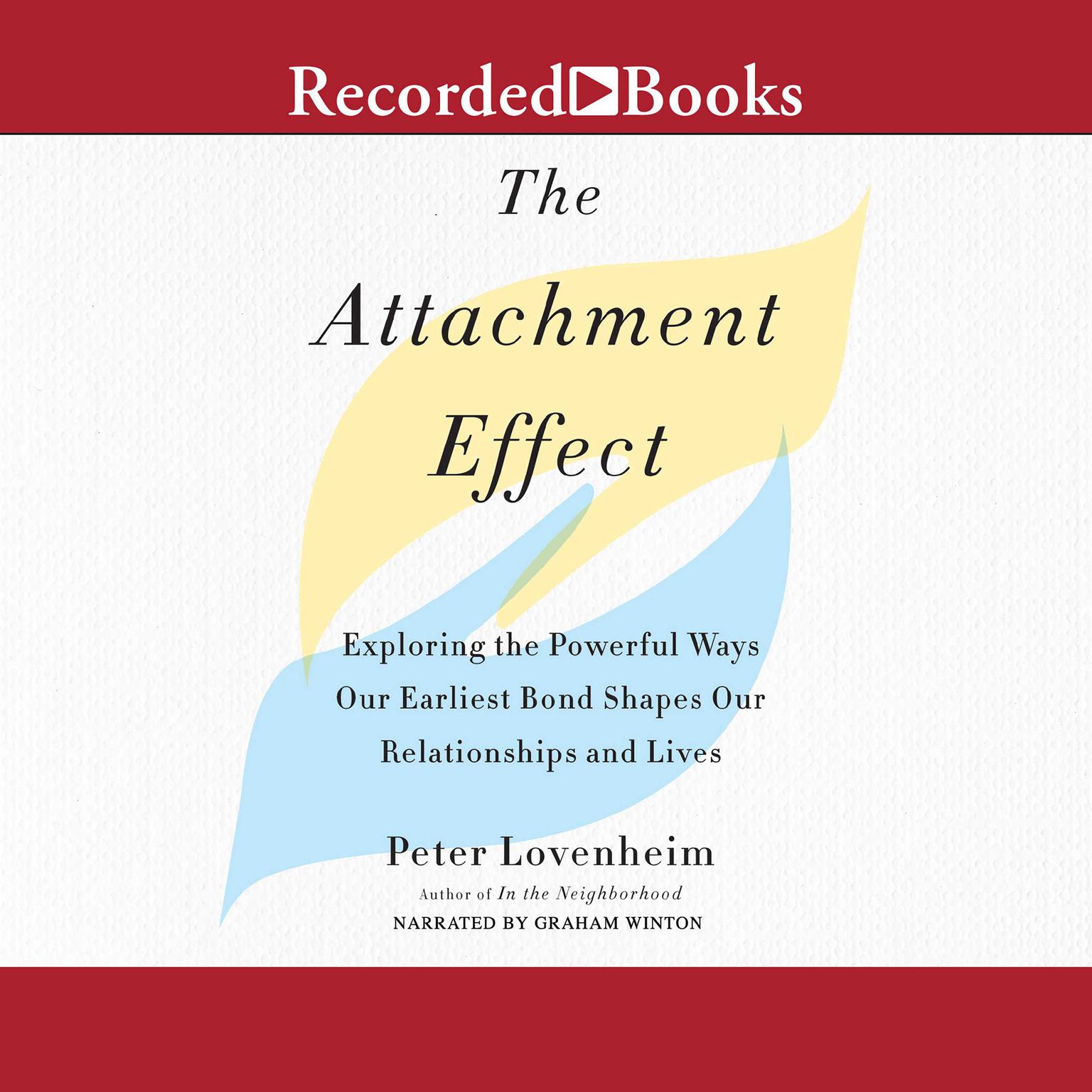 The Attachment Effect: Exploring the Powerful Ways Our Earliest Bond Shapes Our Relationships and Lives Audiobook, by Peter Lovenheim
