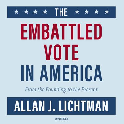 The Embattled Vote in America: From the Founding to the Present Audiobook, by 