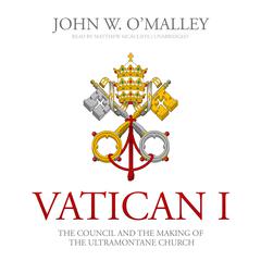 Vatican I: The Council and the Making of the Ultramontane Church Audiobook, by 