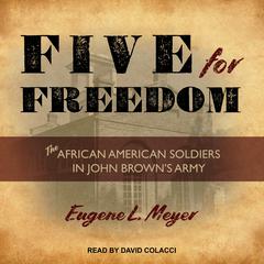 Five for Freedom: The African American Soldiers in John Browns Army Audiobook, by Eugene L. Meyer