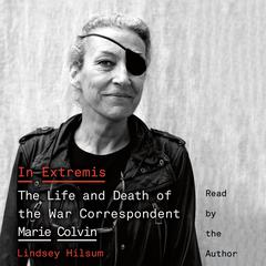 In Extremis: The Life and Death of the War Correspondent Marie Colvin Audiobook, by Lindsey Hilsum