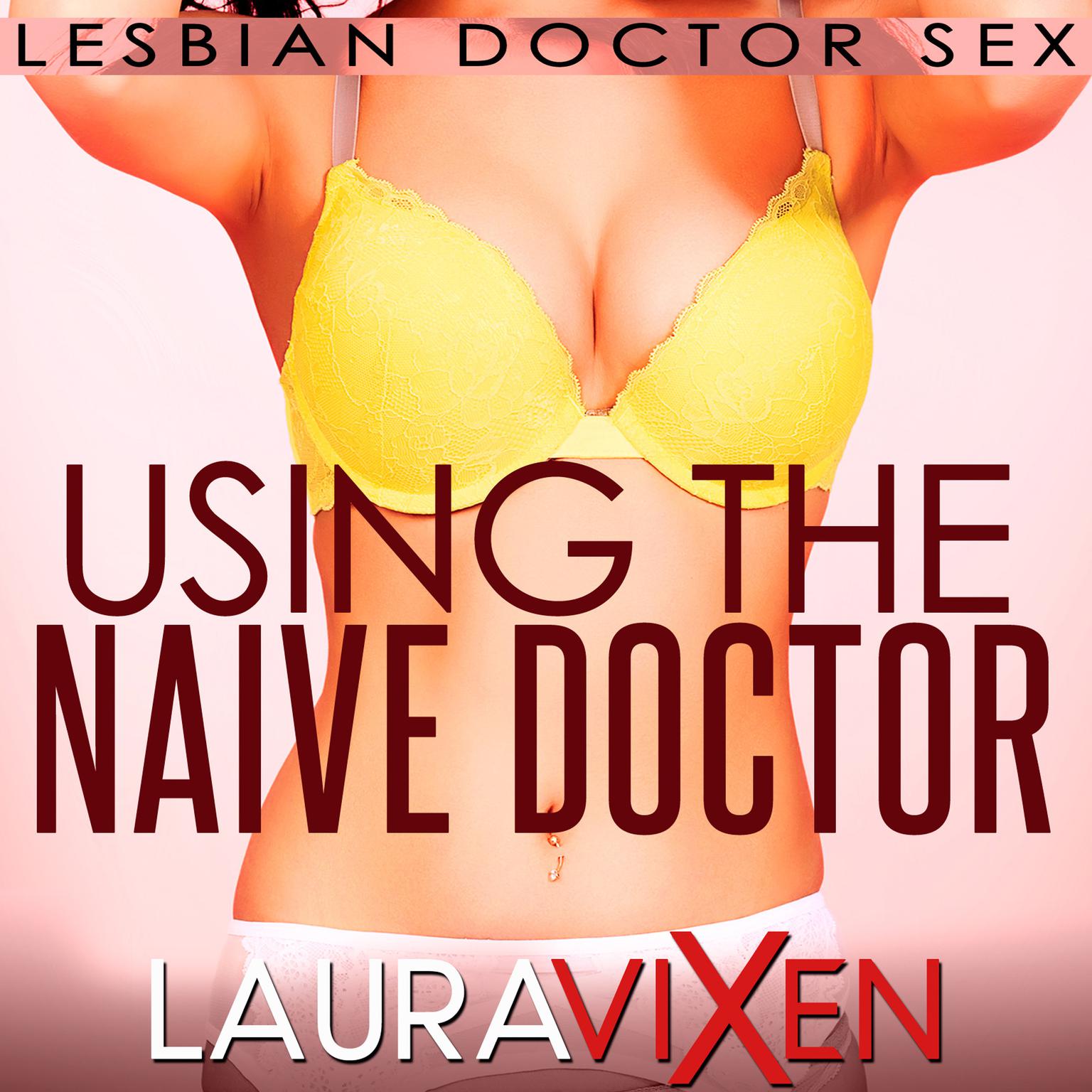 Using the Naive Doctor: Lesbian Doctor Sex Audiobook, by Laura Vixen