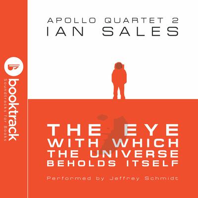 The Eye With Which The Universe Beholds Itself: Apollo Quartet Book 2 {Booktrack Soundtrack Edition} Audiobook, by Ian Sales