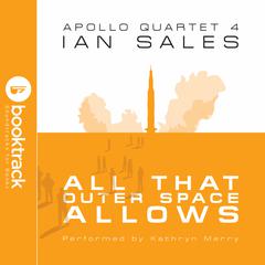 All That Outer Space Allows: Apollo Quartet Book 4 [Booktrack Soundtrack Edition] Audiobook, by Ian Sales
