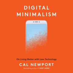 Digital Minimalism: Choosing a Focused Life in a Noisy World Audiobook, by 