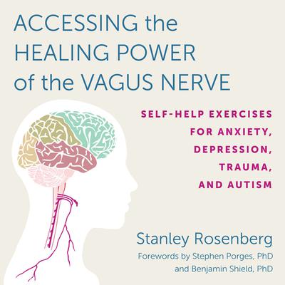 Accessing the Healing Power of the Vagus Nerve: Self-Help Exercises for Anxiety, Depression, Trauma, and Autism Audiobook, by 