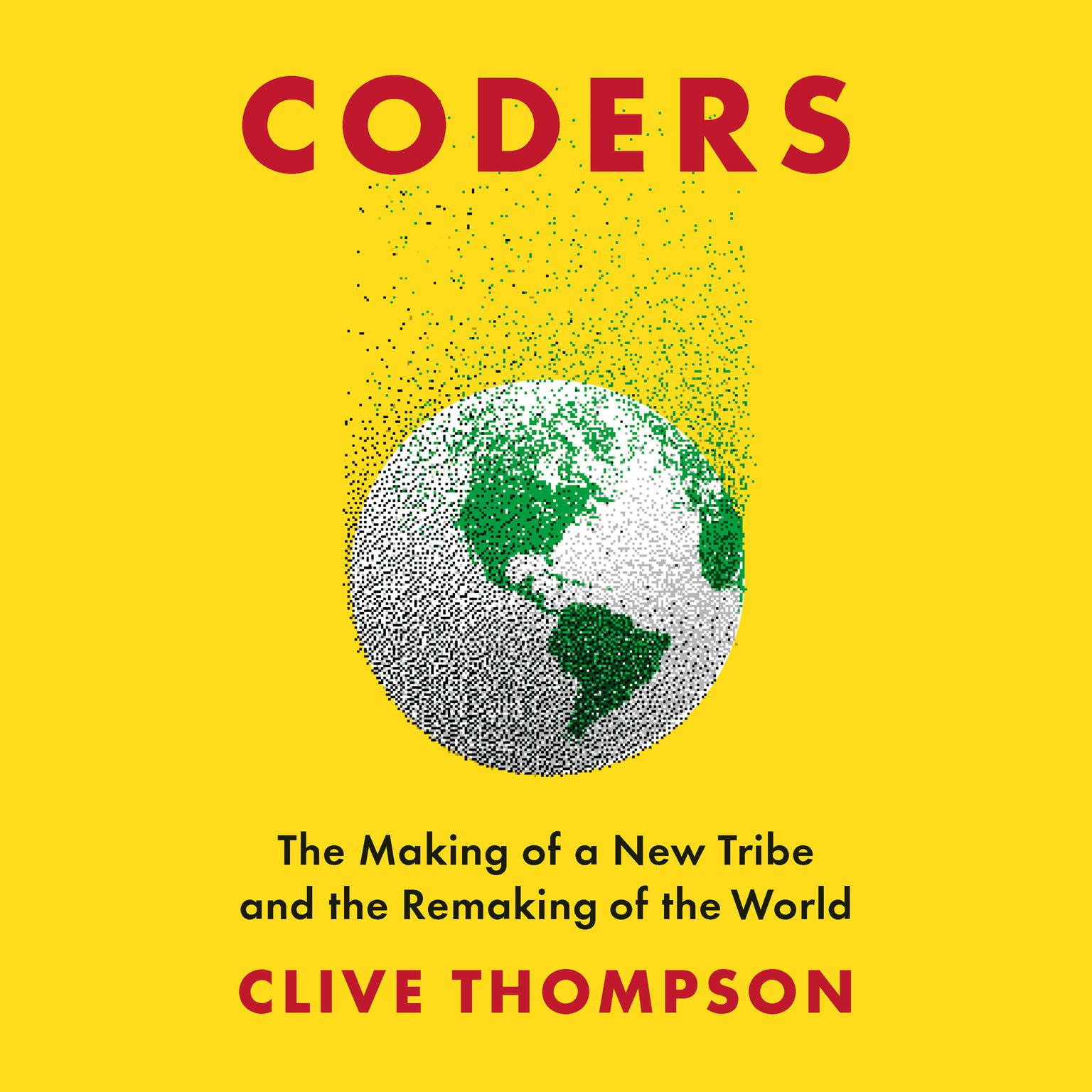 Coders: The Making of a New Tribe and the Remaking of the World Audiobook, by Clive Thompson