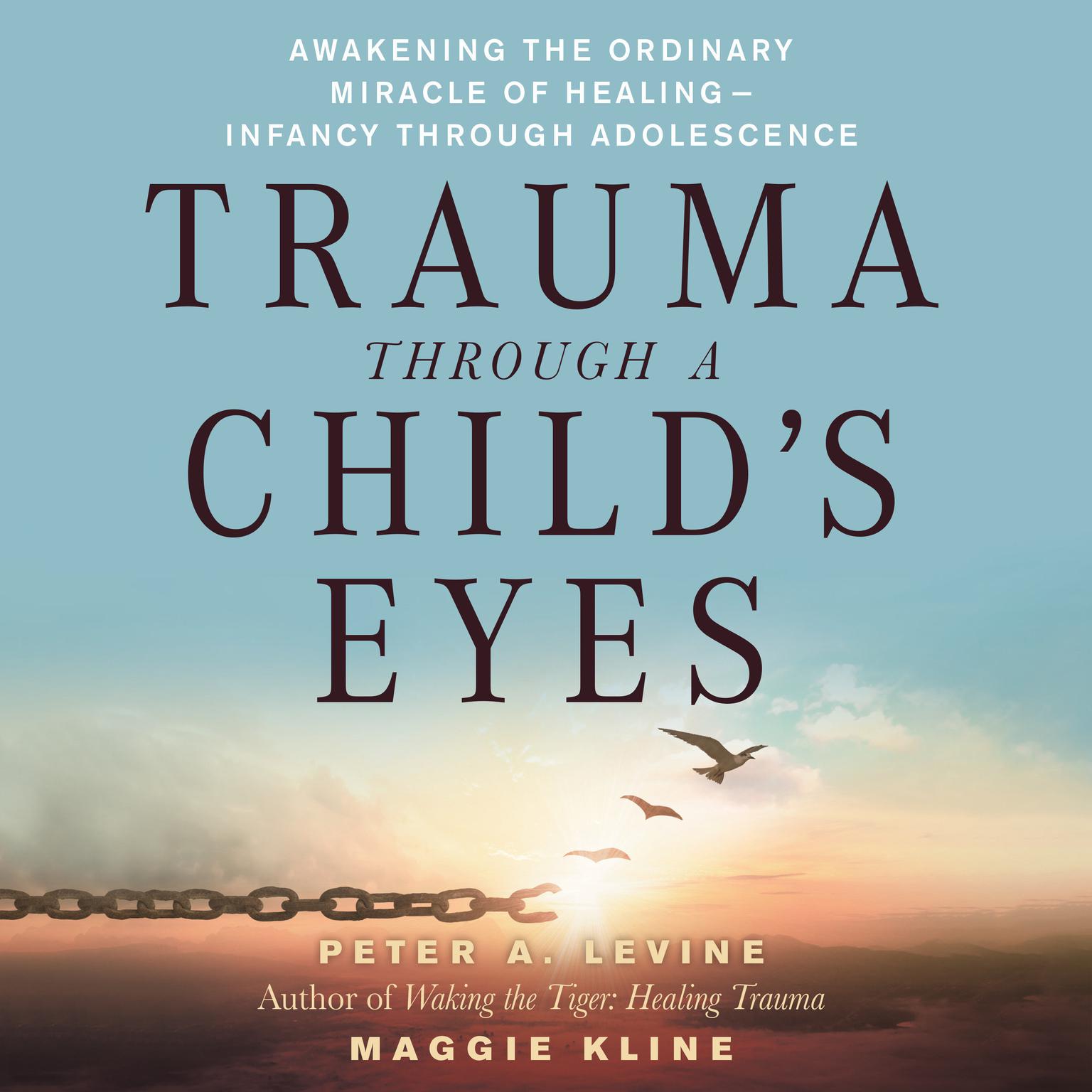 Trauma Through a Childs Eyes: Awakening the Ordinary Miracle of Healing Audiobook, by Peter A. Levine