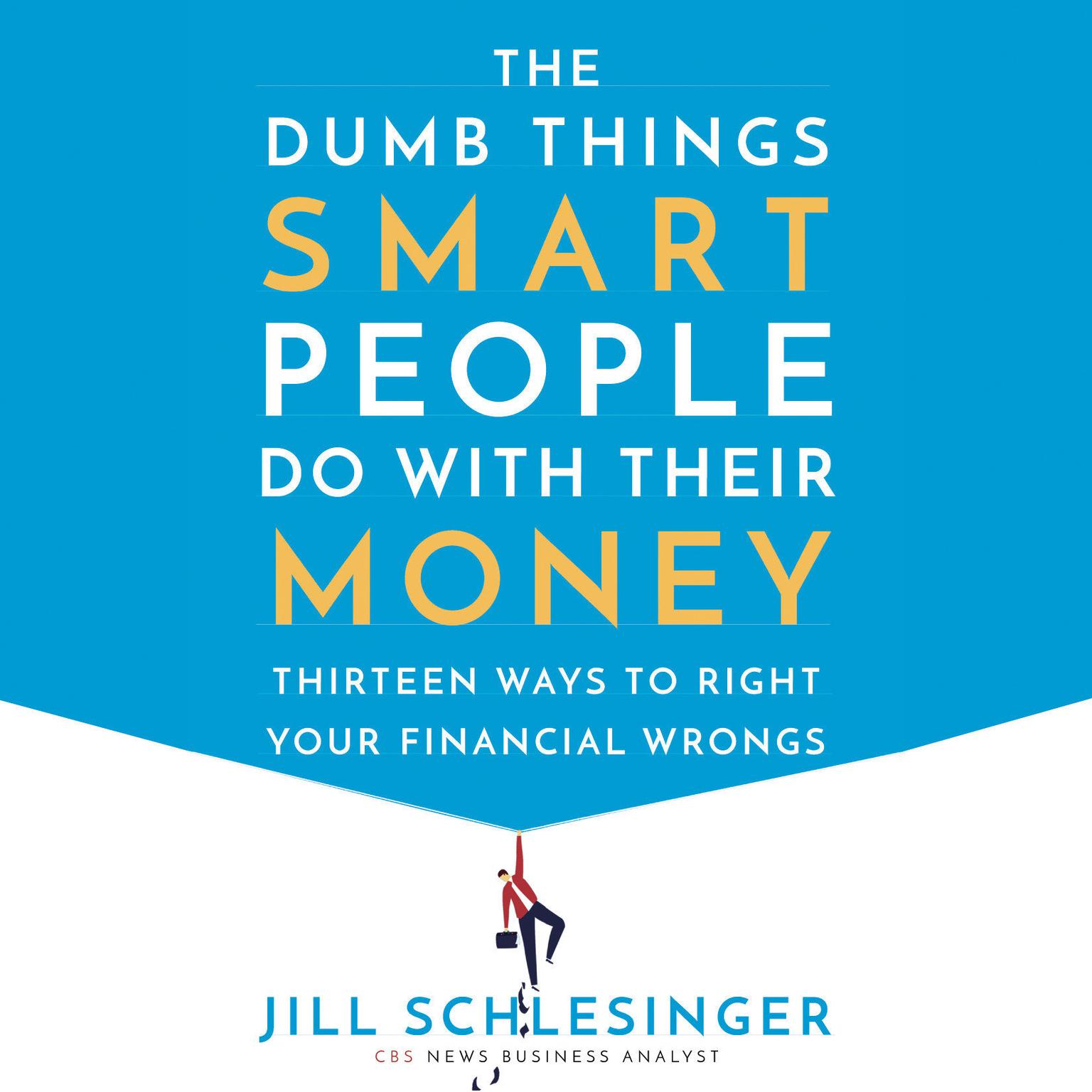 The Dumb Things Smart People Do with Their Money: Thirteen Ways to Right Your Financial Wrongs Audiobook, by Jill Schlesinger