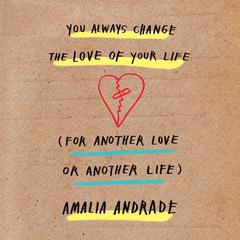 You Always Change the Love of Your Life (for Another Love or Another Life) Audiobook, by Amalia Andrade