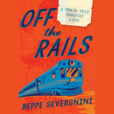 Off the Rails: A Train Trip Through Life Audiobook, by Beppe Severgnini
