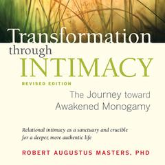 Transformation through Intimacy, Revised Edition: The Journey toward Awakened Monogamy Audiobook, by Robert Augustus Masters