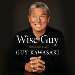 Wise Guy: Lessons from a Life Audiobook, by Guy Kawasaki