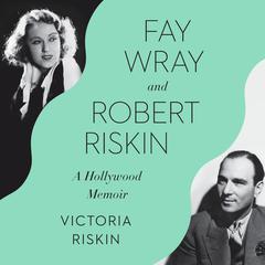 Fay Wray and Robert Riskin: A Hollywood Memoir Audiobook, by Victoria Riskin
