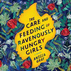 The Care and Feeding of Ravenously Hungry Girls Audiobook, by Anissa Gray
