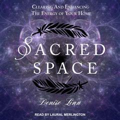 Sacred Space: Clearing and Enhancing the Energy of Your Home Audiobook, by Denise Linn