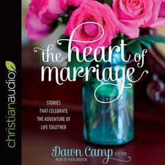 Heart of Marriage: Stories That Celebrate the Adventure of Life Together Audiobook, by Dawn Camp