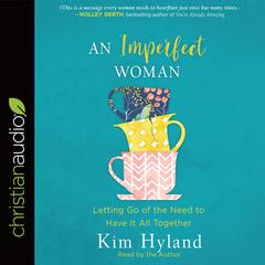 Imperfect Woman: Letting Go of the Need to Have It All Together Audiobook, by Kim Hyland