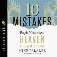 10 Mistakes People Make About Heaven, Hell, and the Afterlife Audiobook, by Mike Fabarez