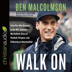 Walk On: From Pee Wee Dropout to the NFL Sidelines-My Unlikely Story of Football, Purpose, and Following an Amazing God Audiobook, by Ben Malcolmson