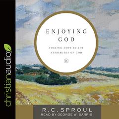 Enjoying God: Finding Hope in the Attributes of God Audiobook, by R. C. Sproul