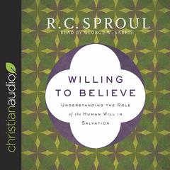 Willing to Believe: Understanding the Role of the Human Will in Salvation Audiobook, by R. C. Sproul