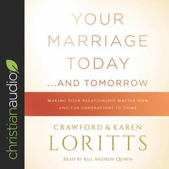 Your Marriage Today...and Tomorrow: Making Your Relationship Matter Now and for Generations to Come Audiobook, by 