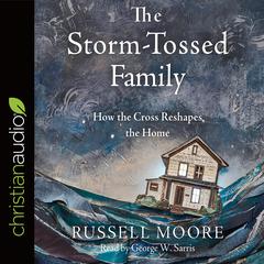 Storm-Tossed Family: How the Cross Reshapes the Home Audiobook, by Russell D. Moore