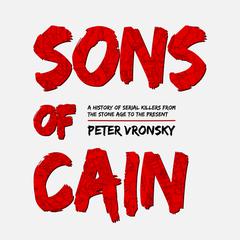The Sons of Cain: A History of Serial Killers from the Stone Age to the Present Audiobook, by 