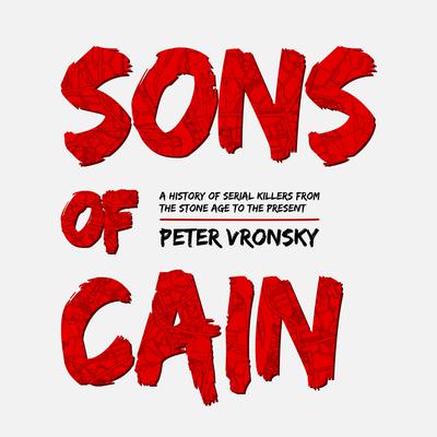 The Sons of Cain: A History of Serial Killers from the Stone Age to the Present Audiobook, by Peter Vronsky