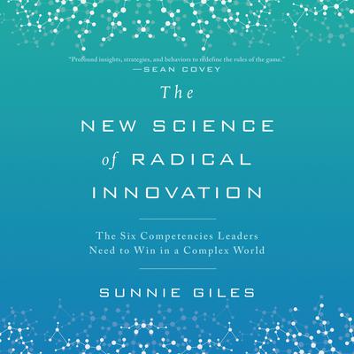 The New Science of Radical Innovation: The Six Competencies Leaders Need to Win in a Complex World Audiobook, by Sunnie Giles