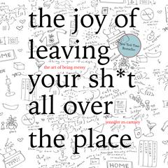 The Joy of Leaving Your Sh*t All Over the Place: The Art of Being Messy Audiobook, by Jennifer McCartney