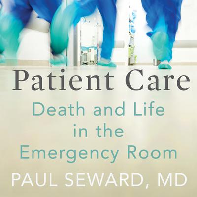 Patient Care: Death and Life in the Emergency Room Audiobook, by Paul Seward