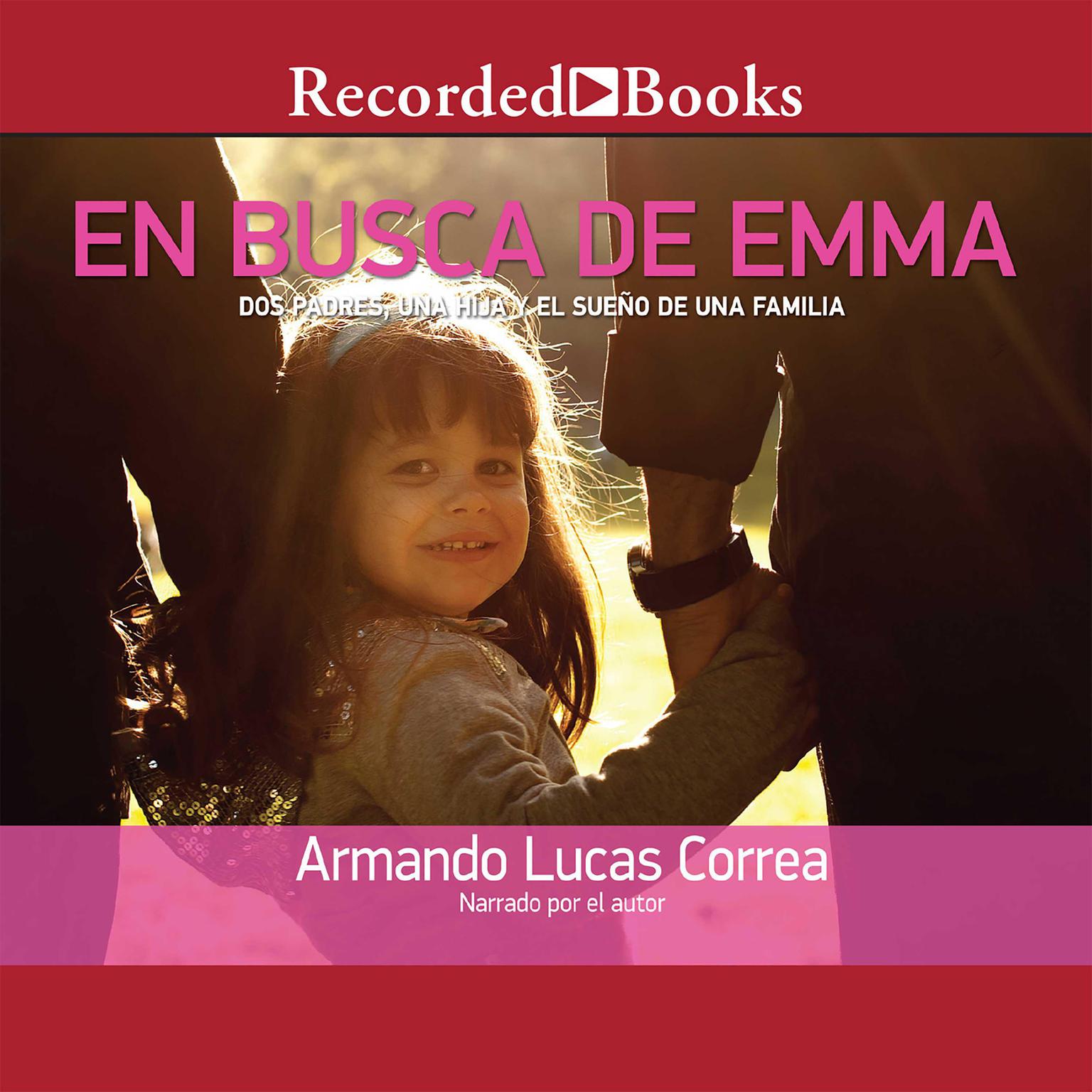 En busca de Emma: Dos padres, una hija y el sueno de una familia Audiobook, by Armando Lucas Correa