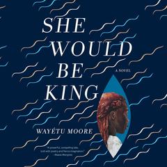 She Would Be King: A Novel Audiobook, by Wayétu Moore