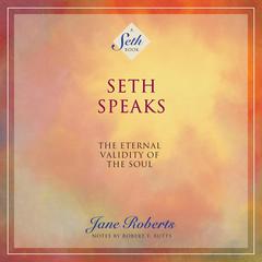 Seth Speaks: The Eternal Validity of the Soul Audiobook, by Jane Roberts